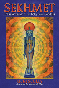 Sekhmet: Transformation In The Belly Of The Goddess Sekhmet: Transformation In The Belly Of The Goddess