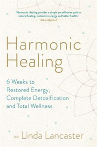Harmonic Healing: 6 Weeks To Restored Energy, Complete Detoxification And Total Wellness