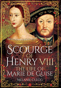 Scourge of Henry VIII: The Life of Marie de Guise