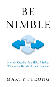 Be Nimble: How the Navy SEAL Mindset Wins on the Battlefield and in Business