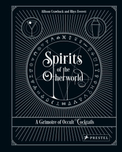 Spirits Of The Otherworld: A Grimoire Of Occult Cocktails And Drinking Rituals