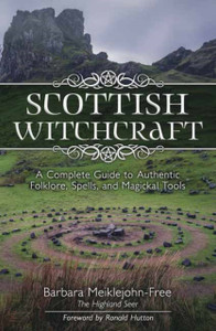 Scottish Witchcraft: A Complete Guide To Authentic Folklore, Spells, And Magickal Tools