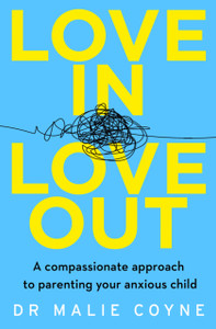 Love In, Love Out: A Compassionate Approach To Parenting Your Anxious Child