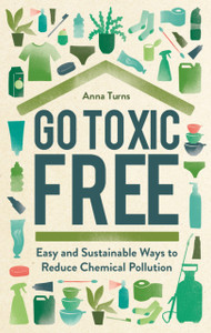 Go Toxic Free: Easy And Sustainable Ways To Reduce Chemical Pollution
