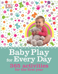 Baby Play For Every Day: 365 Activities For The First Year