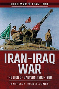 Iran-Iraq War: The Lion Of Babylon, 1980-1988 Iran-Iraq War: The Lion Of Babylon, 1980-1988