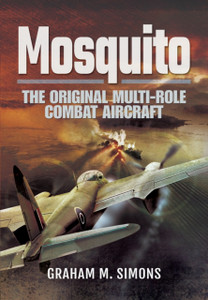 Mosquito: The Original Multi-Role Combat Aircraft Mosquito: The Original Multi-Role Combat Aircraft