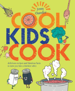 Cool Kids Cook: Delicious Recipes And Fabulous Facts To Turn Into A Kitchen Whizz