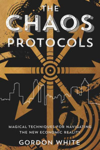 Chaos Protocols: Magical Techniques For Navigating The New Economic Reality