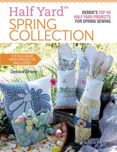 Half Yard™ Spring Collection: Debbie’S Top 40 Half Yard Projects for Spring Sewing