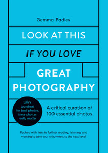 Look At This If You Love Great Photography: A Critical Curation Of 100 Essential Photos * Packed With Links To Further Reading, Listening And Viewing To Take Your Enjoyment To The Next Level