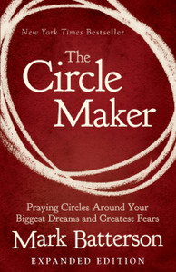The Circle Maker: Praying Circles Around Your Biggest Dreams And Greatest Fears The Circle Maker: Praying Circles Around Your Biggest Dreams And Greatest Fears