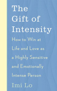 The Gift Of Intensity: How To Win At Life And Love As A Highly Sensitive And Emotionally Intense Person