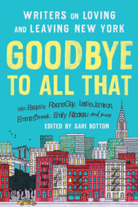 Goodbye To All That (Revised Edition): Writers On Loving And Leaving New York Goodbye To All That (Revised Edition): Writers On Loving And Leaving New York