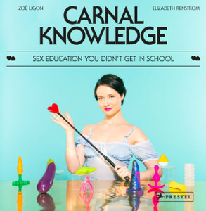 Carnal Knowledge: Sex Education You Didn'T Get In School Carnal Knowledge: Sex Education You Didn'T Get In School
