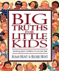 Big Truths For Little Kids: Teaching Your Children To Live For God Big Truths For Little Kids: Teaching Your Children To Live For God