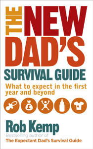 The New Dad'S Survival Guide: What To Expect In The First Year And Beyond