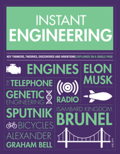 Instant Engineering: Key Thinkers, Theories, Discoveries And Inventions Explained On A Single Page