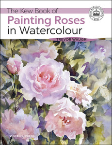 The Kew Book Of Painting Roses In Watercolour