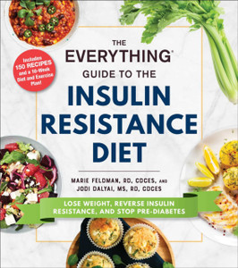 The Everything Guide To The Insulin Resistance Diet: Lose Weight, Reverse Insulin Resistance, And Stop Pre-Diabetes