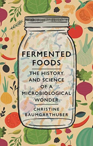Fermented Foods: The History And Science Of A Microbiological Wonder