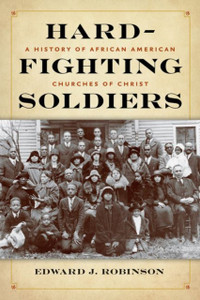 Hard-Fighting Soldiers: A History Of African American Churches Of Christ Hard-Fighting Soldiers: A History Of African American Churches Of Christ