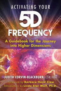 Activating Your 5D Frequency: A Guidebook For The Journey Into Higher Dimensions
