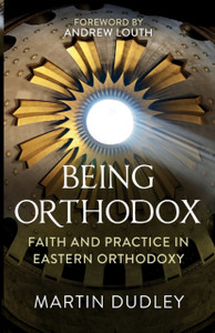Being Orthodox: Faith And Practice In Eastern Orthodoxy Being Orthodox: Faith And Practice In Eastern Orthodoxy