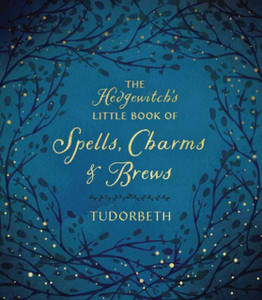 The Hedgewitch'S Little Book Of Spells, Charms And Brews The Hedgewitch'S Little Book Of Spells, Charms And Brews