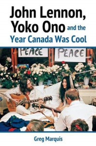 John Lennon, Yoko Ono And The Year Canada Was Cool John Lennon, Yoko Ono And The Year Canada Was Cool