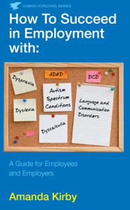How To Succeed In Employment With Specific Learning Difficulties: A Guide For Employees And Employers