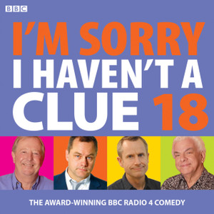 I'M Sorry I Haven'T A Clue 18: The Award-Winning Bbc Radio 4 Comedy