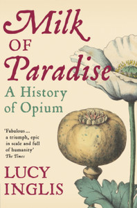 Milk Of Paradise: A History Of Opium Milk Of Paradise: A History Of Opium