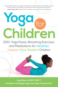 Yoga For Children: 200+ Yoga Poses, Breathing Exercises, And Meditations For Healthier, Happier, More Resilient Children Yoga For Children: 200+ Yoga Poses, Breathing Exercises, And Meditations For Healthier, Happier, More Resilient Children
