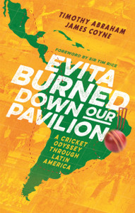 Evita Burned Down Our Pavilion: A Cricket Odyssey through Latin America