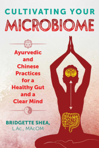 Cultivating Your Microbiome: Ayurvedic And Chinese Practices For A Healthy Gut And A Clear Mind