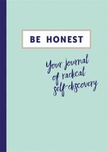 Be Honest: Your Journal Of Self-Discovery Be Honest: Your Journal Of Self-Discovery