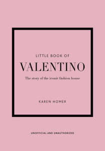 Little Book Of Valentino: The Story Of The Iconic Fashion House Little Book Of Valentino: The Story Of The Iconic Fashion House