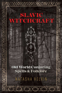 Slavic Witchcraft: Old World Conjuring Spells And Folklore Slavic Witchcraft: Old World Conjuring Spells And Folklore