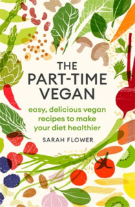 The Part-Time Vegan: Easy, Delicious Vegan Recipes To Make Your Diet Healthier The Part-Time Vegan: Easy, Delicious Vegan Recipes To Make Your Diet Healthier