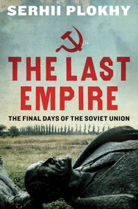 The Last Empire: The Final Days Of The Soviet Union The Last Empire: The Final Days Of The Soviet Union