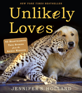 Unlikely Loves: 43 Heartwarming True Stories From The Animal Kingdom Unlikely Loves: 43 Heartwarming True Stories From The Animal Kingdom