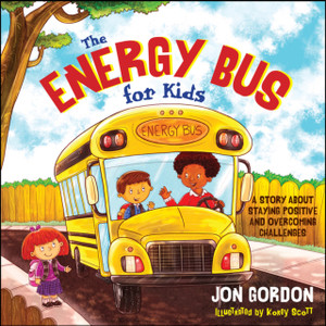 The Energy Bus For Kids: A Story About Staying Positive And Overcoming Challenges The Energy Bus For Kids: A Story About Staying Positive And Overcoming Challenges