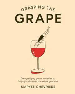 Grasping The Grape: Demystifying Grape Varieties To Help You Discover The Wines You Love