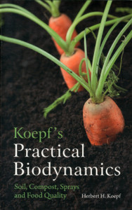 Koepf'S Practical Biodynamics: Soil, Compost, Sprays And Food Quality Koepf'S Practical Biodynamics: Soil, Compost, Sprays And Food Quality