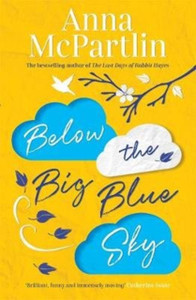Below The Big Blue Sky: A Heartbreaking, Heartwarming, Laugh-Out-Loud Novel For Fans Of Jojo Moyes - 9781838770785 Below The Big Blue Sky: A Heartbreaking, Heartwarming, Laugh-Out-Loud Novel For Fans Of Jojo Moyes - 9781838770785