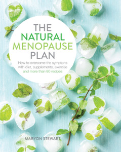 The Natural Menopause Plan: Over The Symptoms With Diet, Supplements, Exercise And More Than 90 Recipes