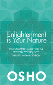 Enlightenment Is Your Nature: The Fundamental Difference Between Psychology, Therapy And Meditation