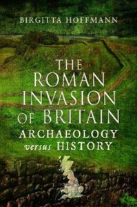 The Roman Invasion Of Britain: Archaeology Versus History The Roman Invasion Of Britain: Archaeology Versus History