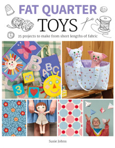 Fat Quarter: Toys: 25 Projects To Make From Short Lengths Of Fabric Fat Quarter: Toys: 25 Projects To Make From Short Lengths Of Fabric